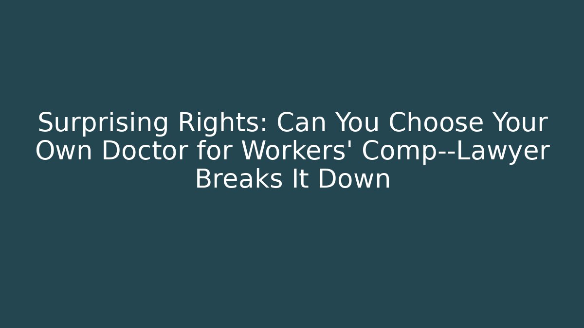 Surprising Rights: Can You Choose Your Own Doctor for Workers' Comp—Lawyer Breaks It Down