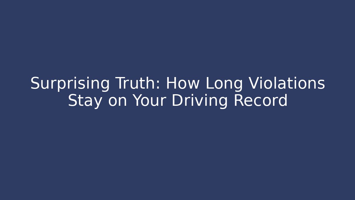 Surprising Truth: How Long Violations Stay on Your Driving Record