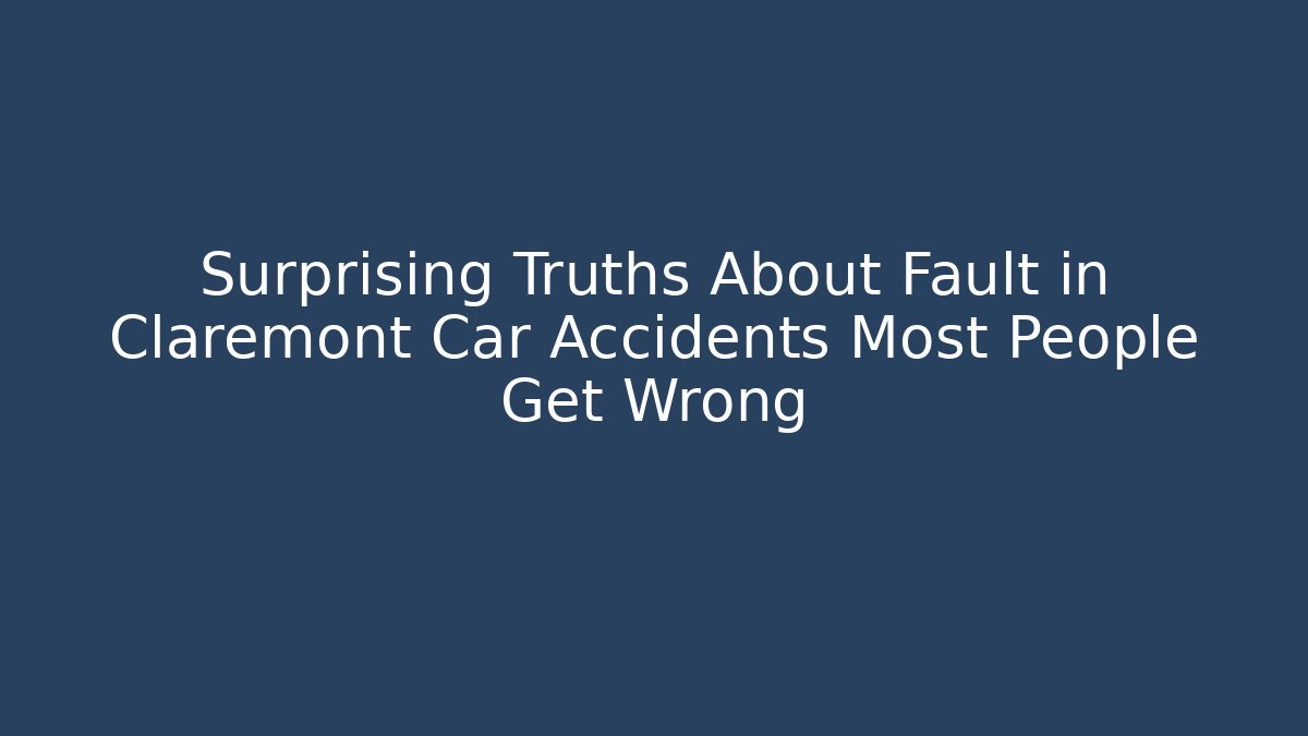 Surprising Truths About Fault in Claremont Car Accidents Most People Get Wrong