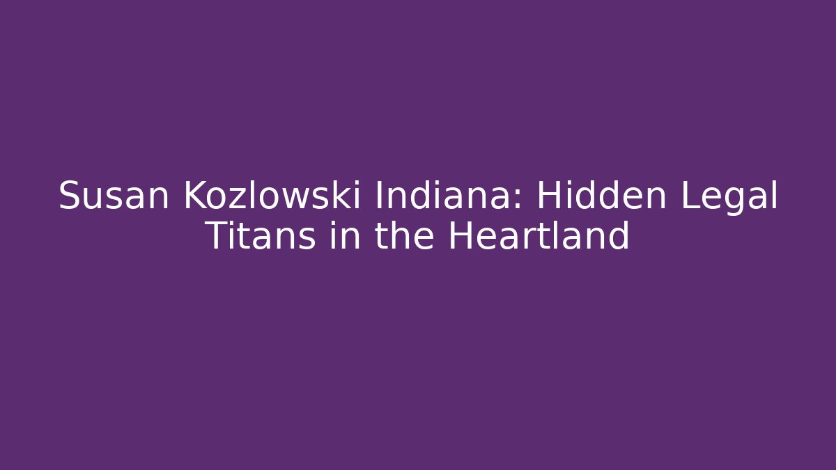 Susan Kozlowski Indiana: Hidden Legal Titans in the Heartland
