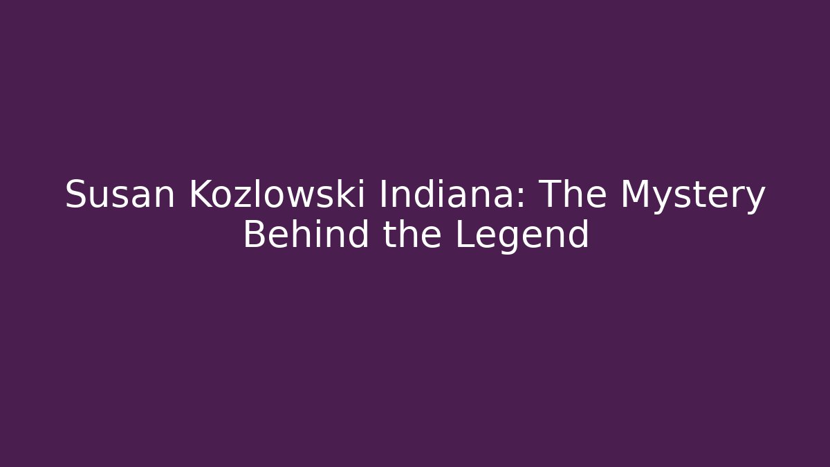 Susan Kozlowski Indiana: The Mystery Behind the Legend