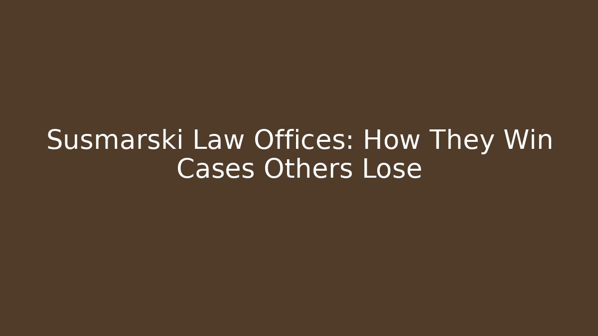 Susmarski Law Offices: How They Win Cases Others Lose