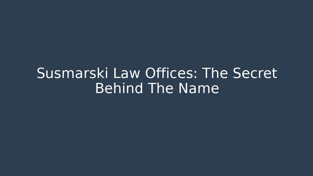 Susmarski Law Offices: The Secret Behind The Name