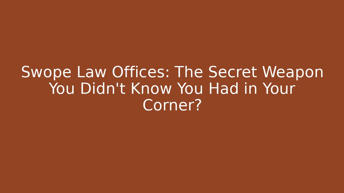 Swope Law Offices: The Secret Weapon You Didn’t Know You Had in Your Corner?