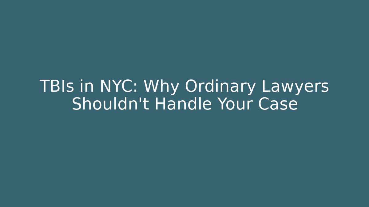 TBIs in NYC: Why Ordinary Lawyers Shouldn’t Handle Your Case