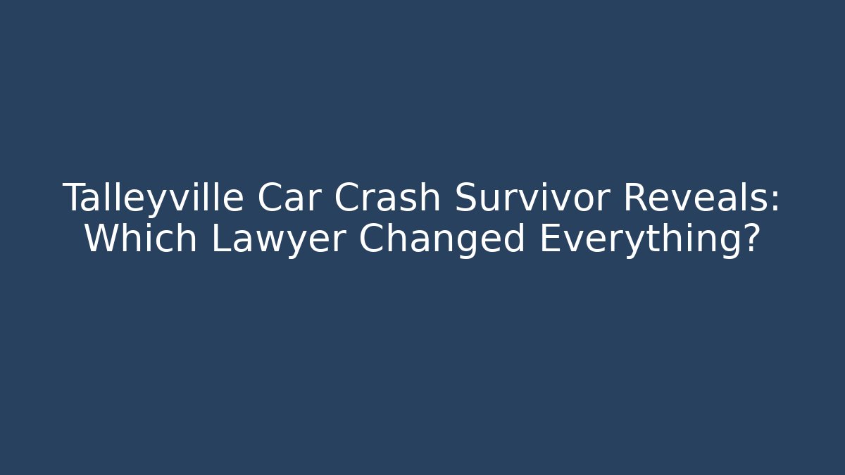 Talleyville Car Crash Survivor Reveals: Which Lawyer Changed Everything?