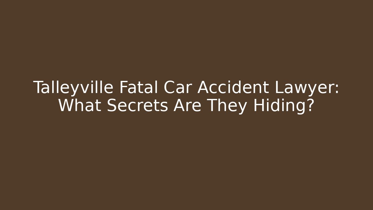 Talleyville Fatal Car Accident Lawyer: What Secrets Are They Hiding?