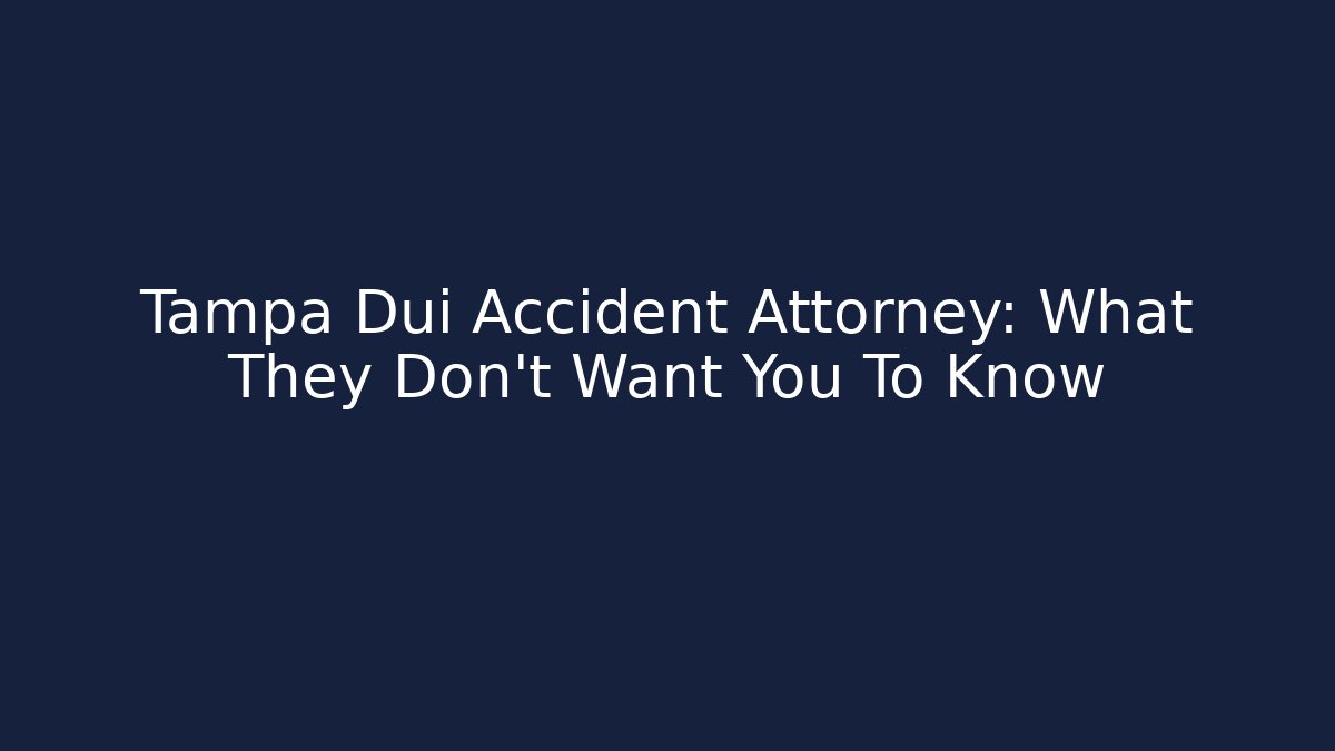 Tampa Dui Accident Attorney: What They Don’t Want You To Know
