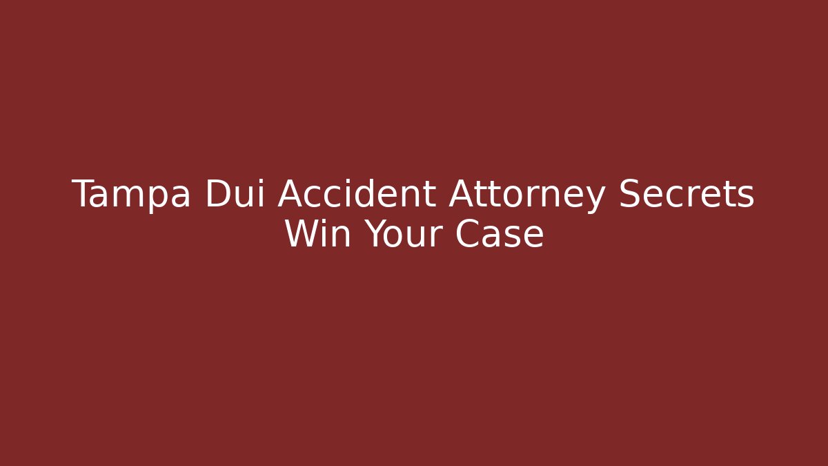 Tampa Dui Accident Attorney Secrets Win Your Case