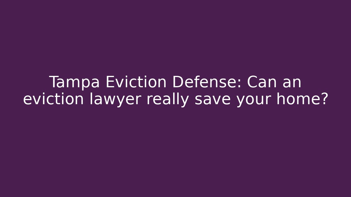 Tampa Eviction Defense: Can an eviction lawyer really save your home?