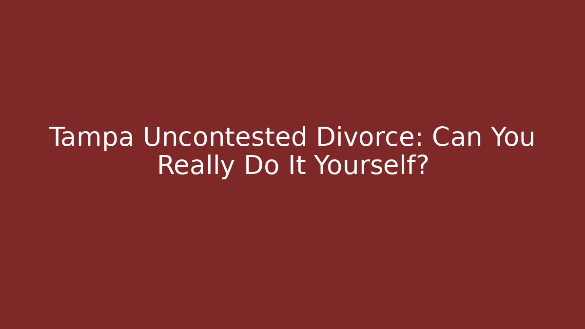 Tampa Uncontested Divorce: Can You Really Do It Yourself?