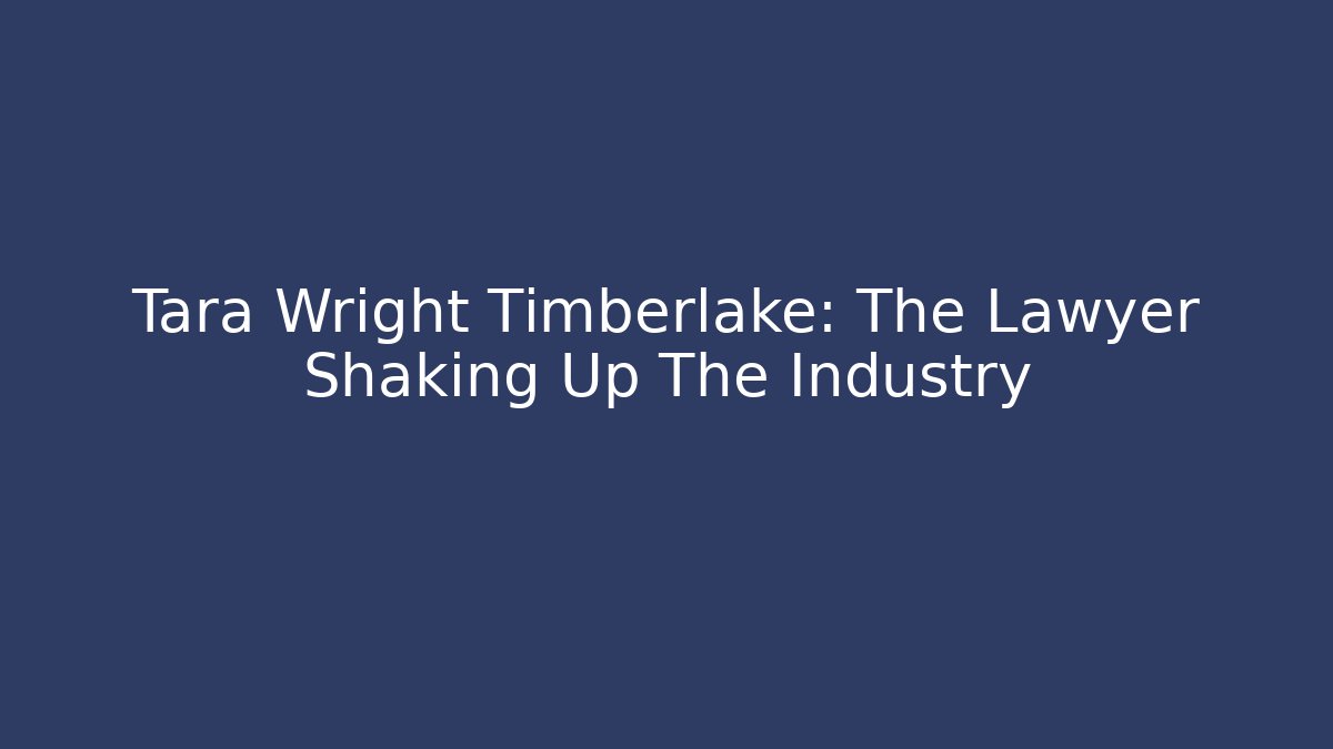 Tara Wright Timberlake: The Lawyer Shaking Up The Industry