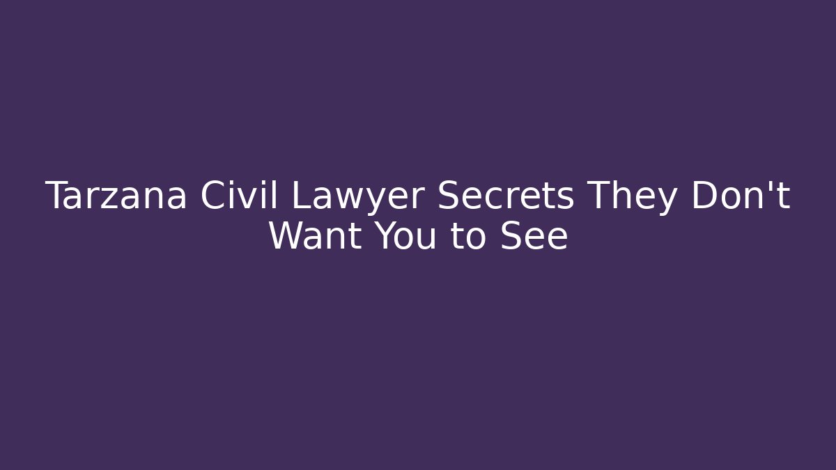 Tarzana Civil Lawyer Secrets They Don't Want You to See