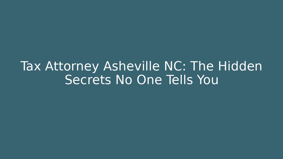 Tax Attorney Asheville NC: The Hidden Secrets No One Tells You