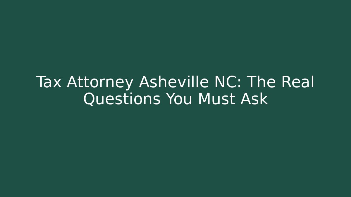 Tax Attorney Asheville NC: The Real Questions You Must Ask