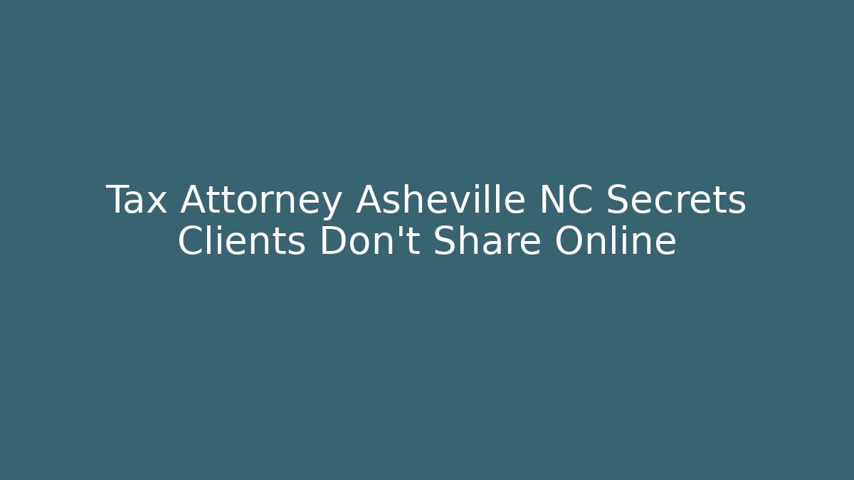 Tax Attorney Asheville NC Secrets Clients Don't Share Online