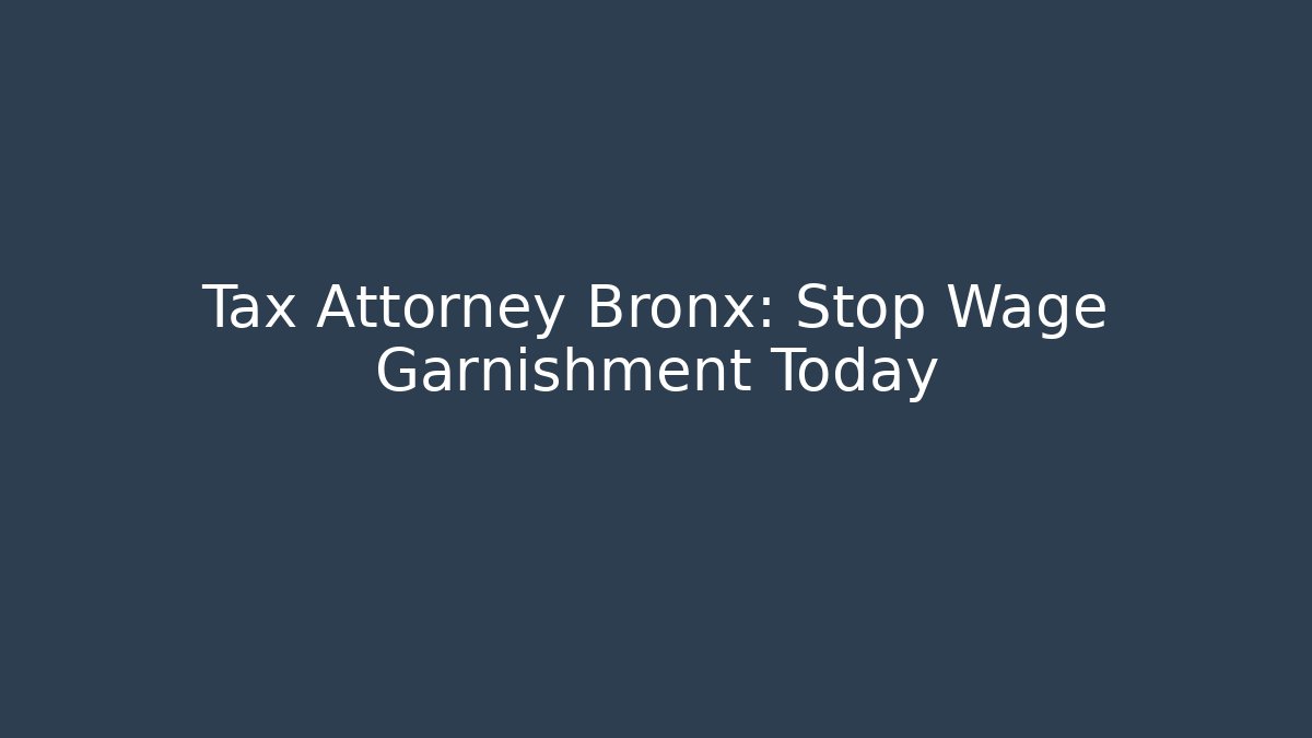 Tax Attorney Bronx: Stop Wage Garnishment Today