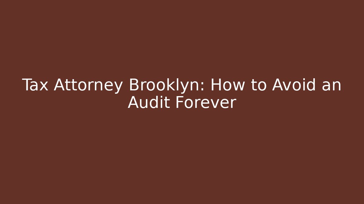 Tax Attorney Brooklyn: How to Avoid an Audit Forever