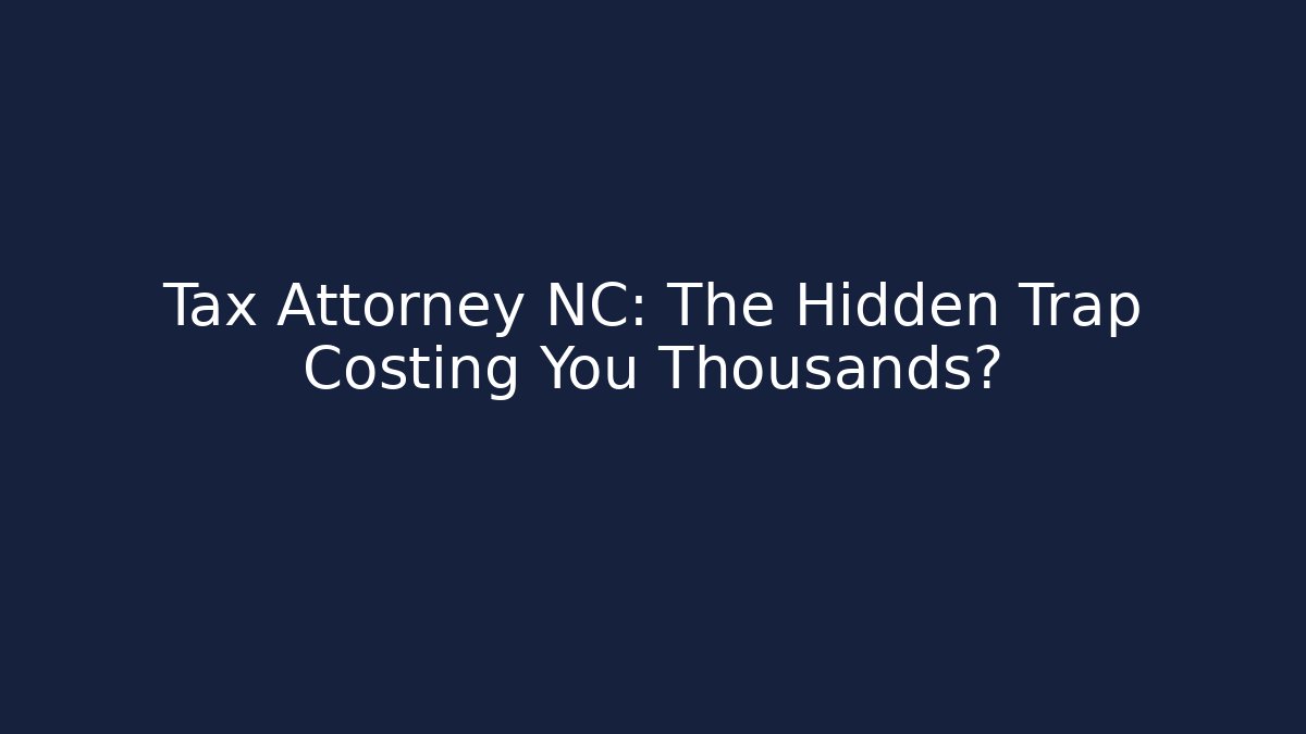 Tax Attorney NC: The Hidden Trap Costing You Thousands?