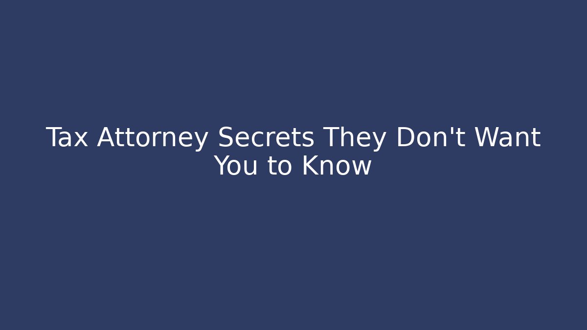 Tax Attorney Secrets They Don't Want You to Know