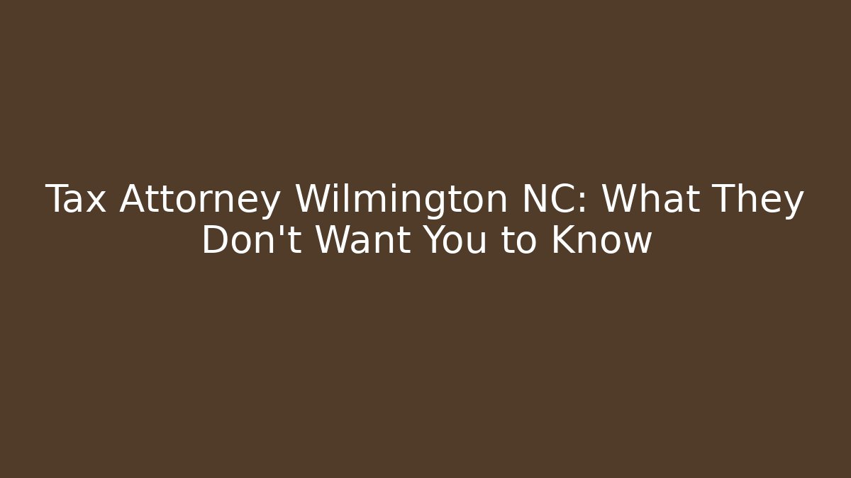 Tax Attorney Wilmington NC: What They Don’t Want You to Know