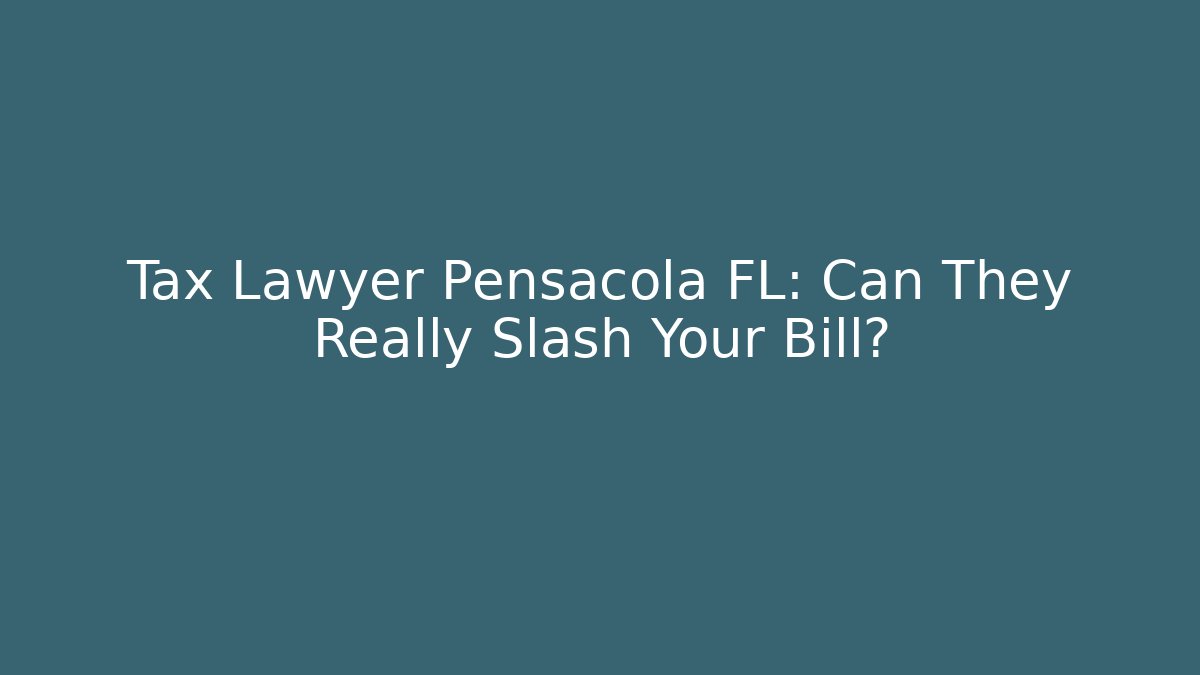 Tax Lawyer Pensacola FL: Can They Really Slash Your Bill?