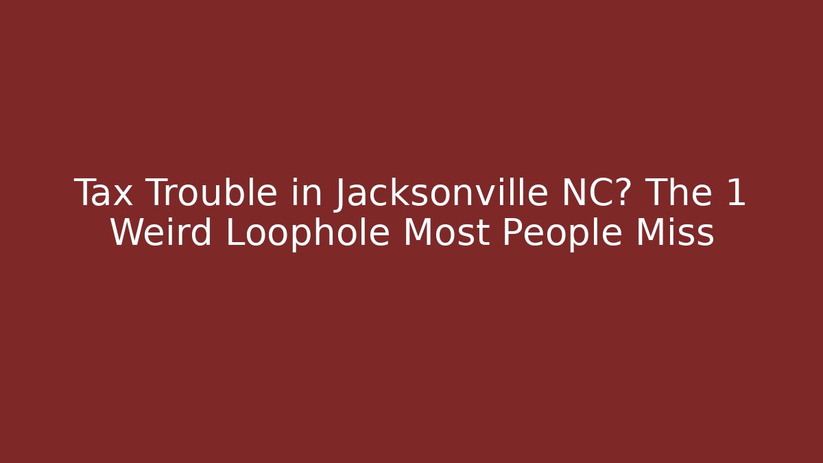 Tax Trouble in Jacksonville NC? The 1 Weird Loophole Most People Miss
