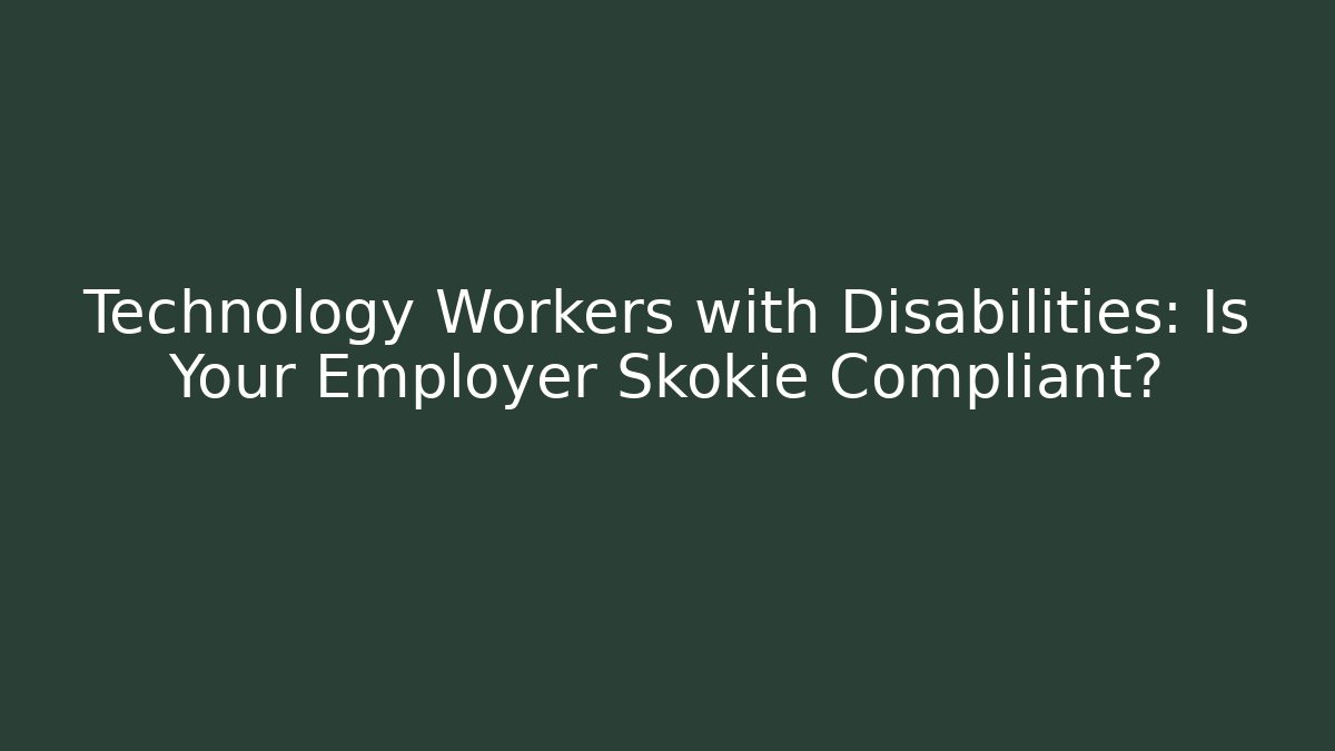 Technology Workers with Disabilities: Is Your Employer Skokie Compliant?