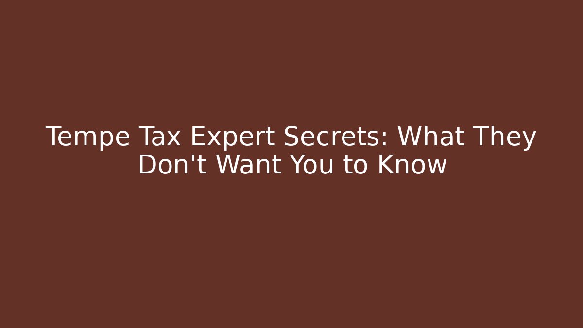 Tempe Tax Expert Secrets: What They Don't Want You to Know
