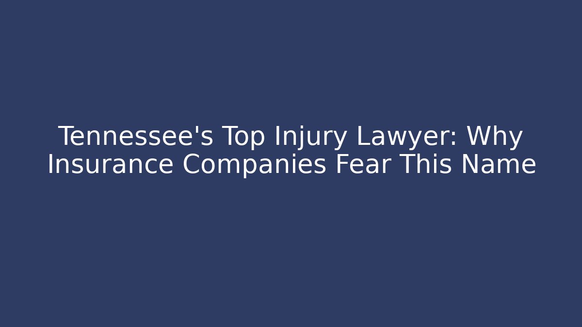 Tennessee’s Top Injury Lawyer: Why Insurance Companies Fear This Name