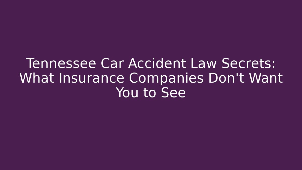 Tennessee Car Accident Law Secrets: What Insurance Companies Don’t Want You to See