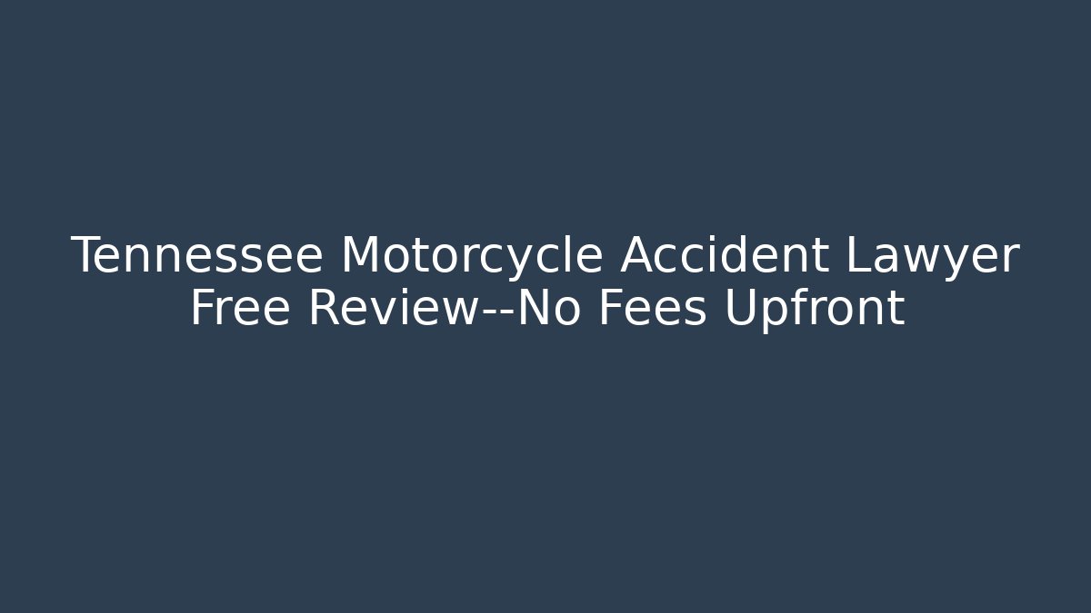 Tennessee Motorcycle Accident Lawyer Free Review—No Fees Upfront