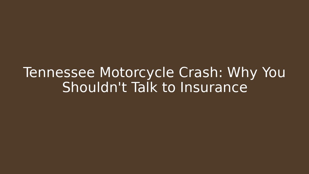 Tennessee Motorcycle Crash: Why You Shouldn't Talk to Insurance