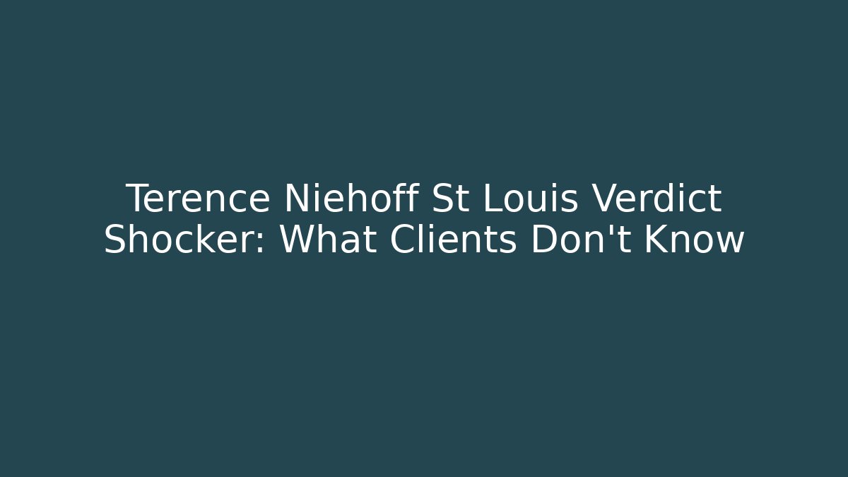 Terence Niehoff St Louis Verdict Shocker: What Clients Don't Know