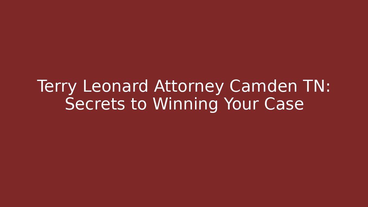 Terry Leonard Attorney Camden TN: Secrets to Winning Your Case