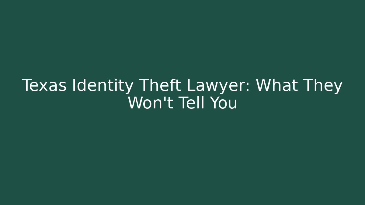 Texas Identity Theft Lawyer: What They Won’t Tell You