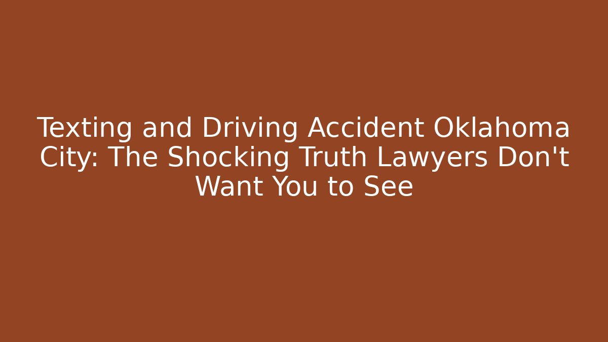 Texting and Driving Accident Oklahoma City: The Shocking Truth Lawyers Don’t Want You to See