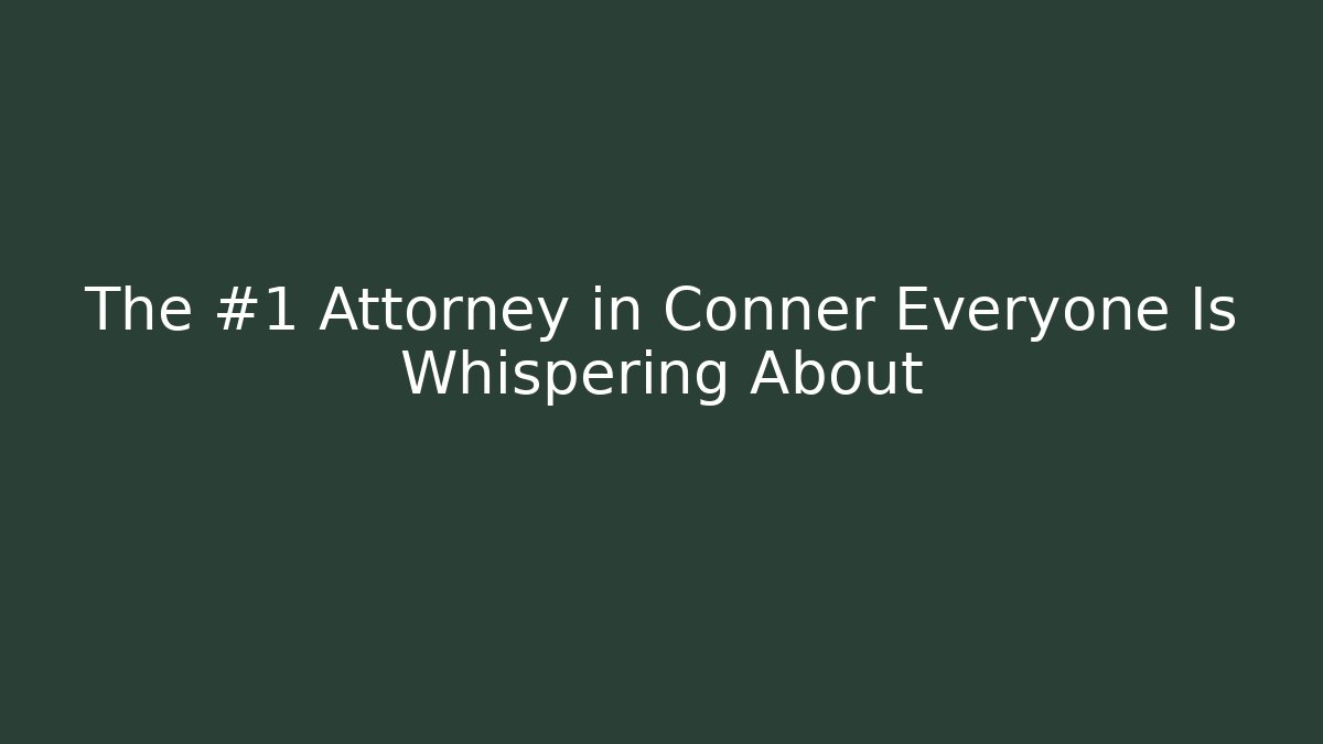 The #1 Attorney in Conner Everyone Is Whispering About