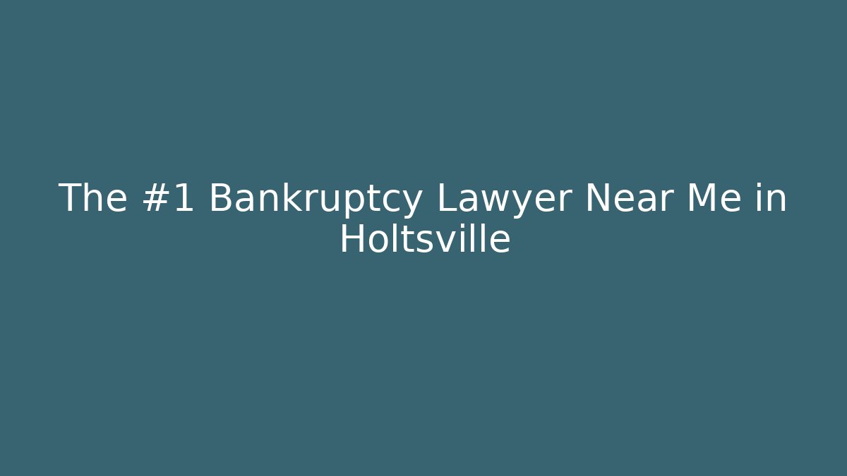The #1 Bankruptcy Lawyer Near Me in Holtsville