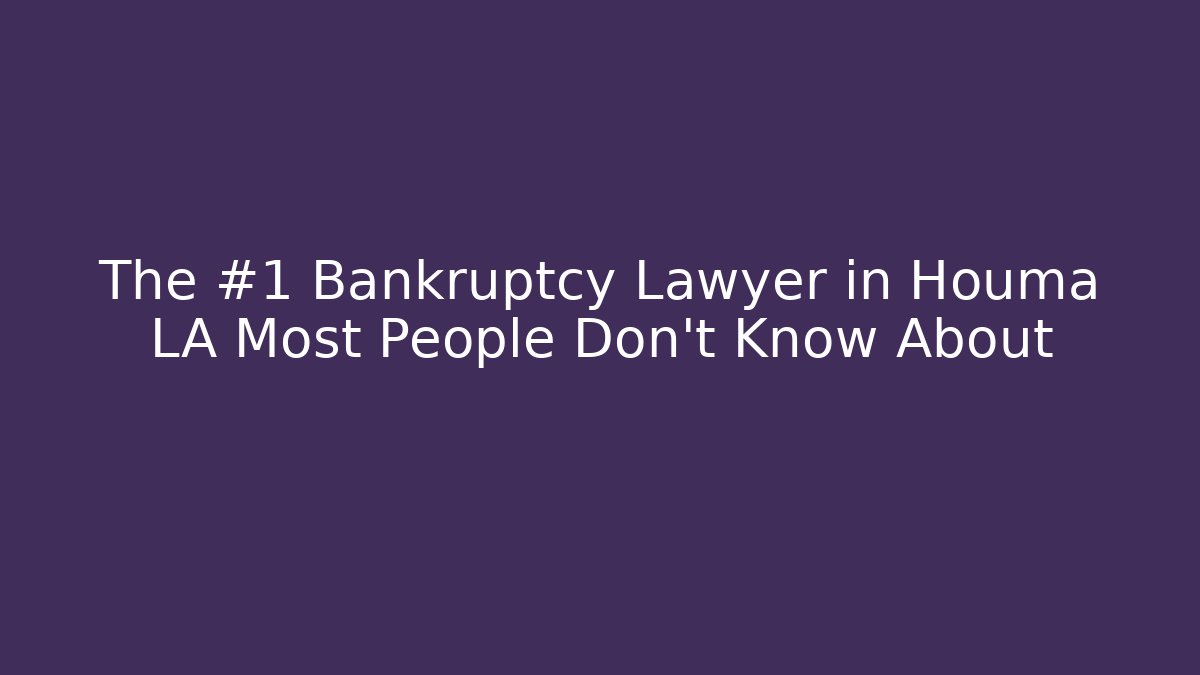 The #1 Bankruptcy Lawyer in Houma LA Most People Don't Know About