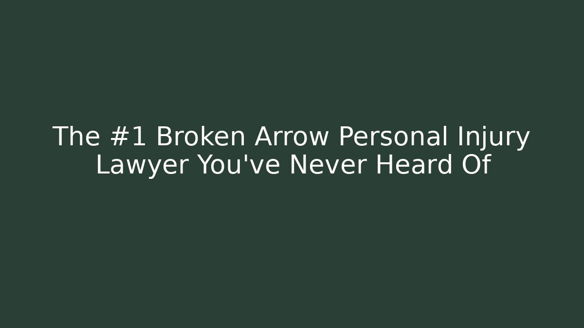 The #1 Broken Arrow Personal Injury Lawyer You’ve Never Heard Of