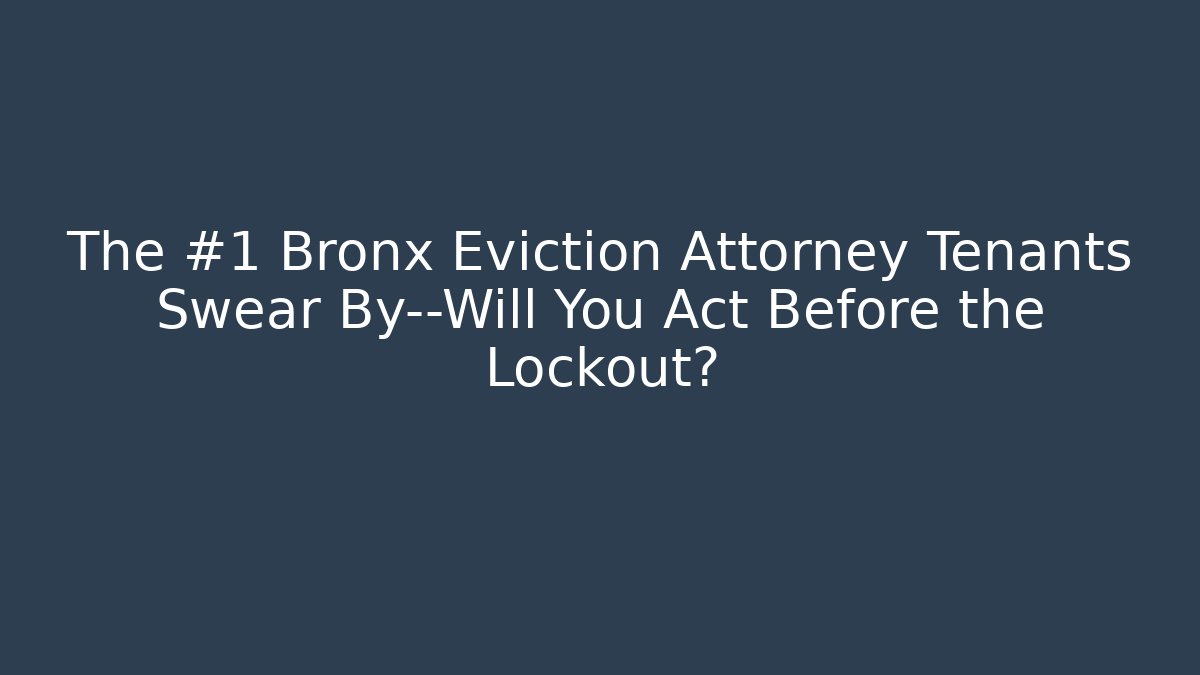 The #1 Bronx Eviction Attorney Tenants Swear By—Will You Act Before the Lockout?