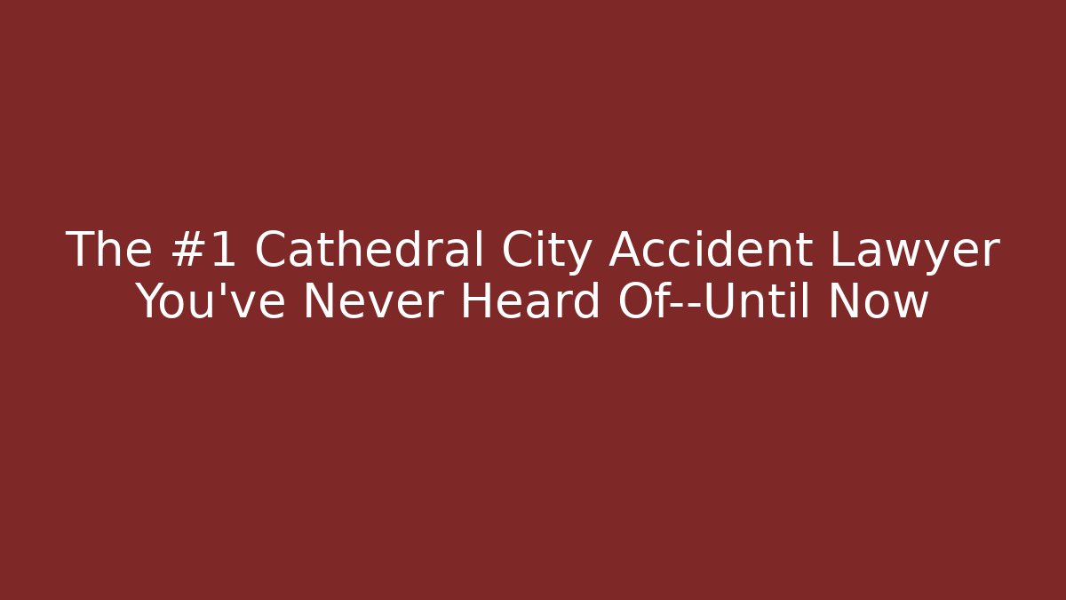 The #1 Cathedral City Accident Lawyer You've Never Heard Of—Until Now