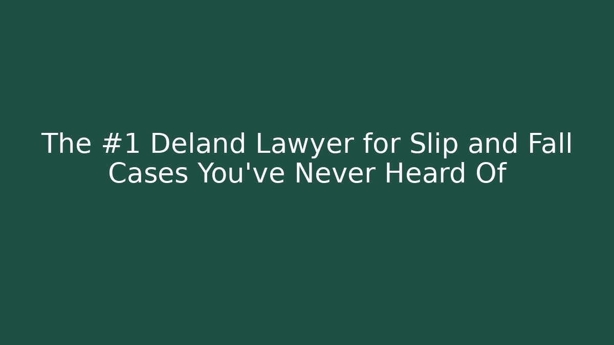 The #1 Deland Lawyer for Slip and Fall Cases You’ve Never Heard Of