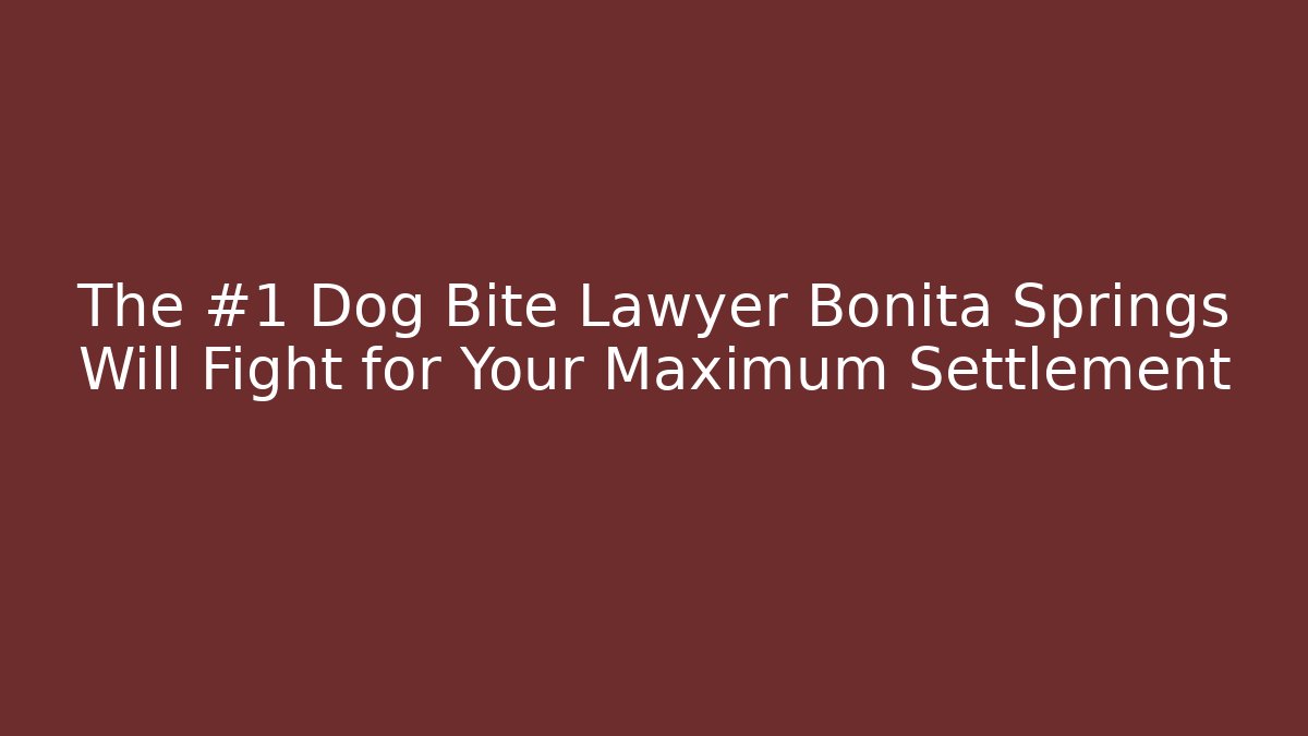 The #1 Dog Bite Lawyer Bonita Springs Will Fight for Your Maximum Settlement