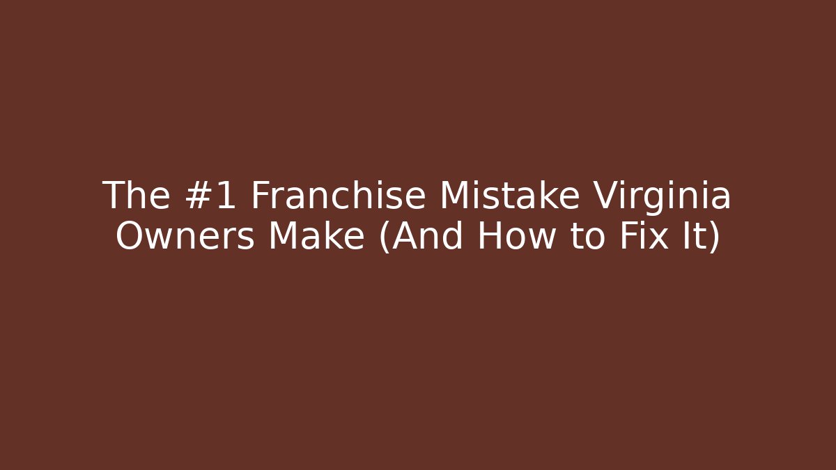 The #1 Franchise Mistake Virginia Owners Make (And How to Fix It)