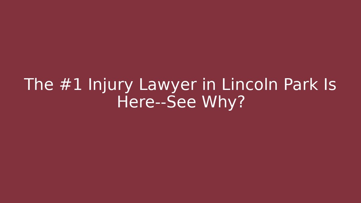 The #1 Injury Lawyer in Lincoln Park Is Here—See Why?