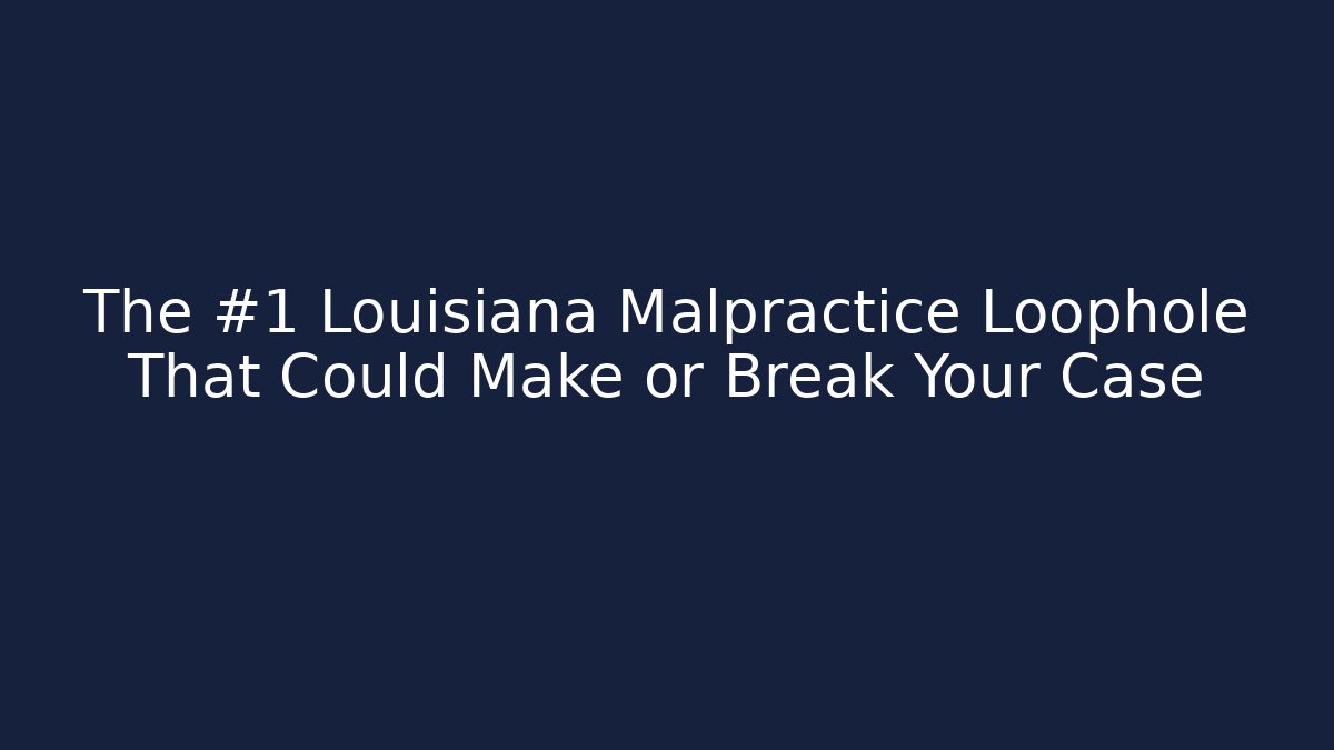 The #1 Louisiana Malpractice Loophole That Could Make or Break Your Case