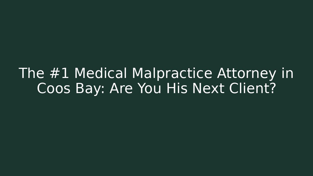 The #1 Medical Malpractice Attorney in Coos Bay: Are You His Next Client? - V Auction