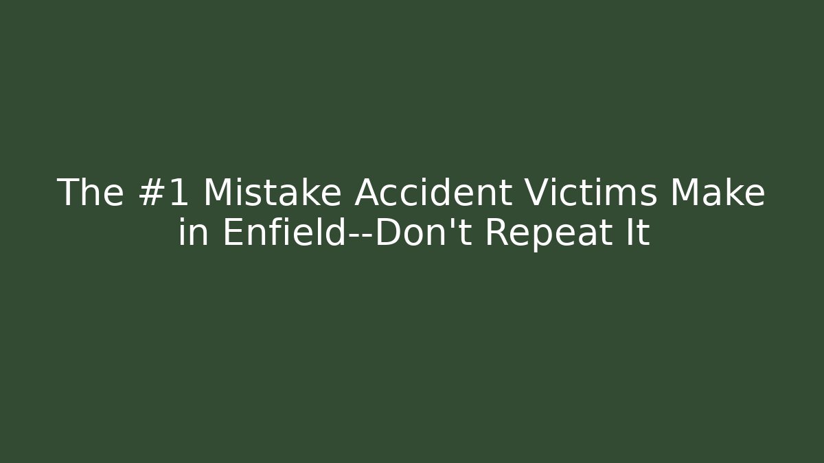 The #1 Mistake Accident Victims Make in Enfield—Don’t Repeat It